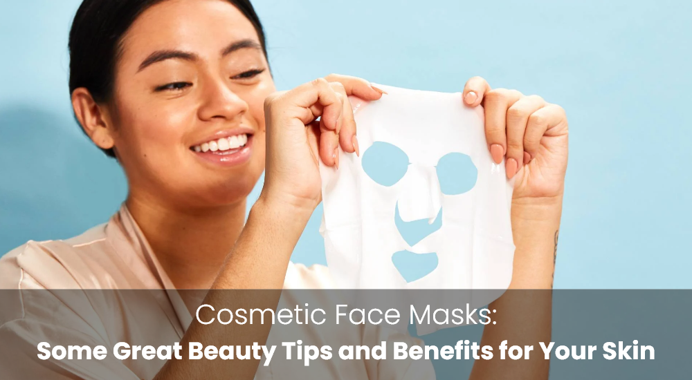 Cosmetic Face Masks: Some Great Beauty Tips and Benefits for Your Skin