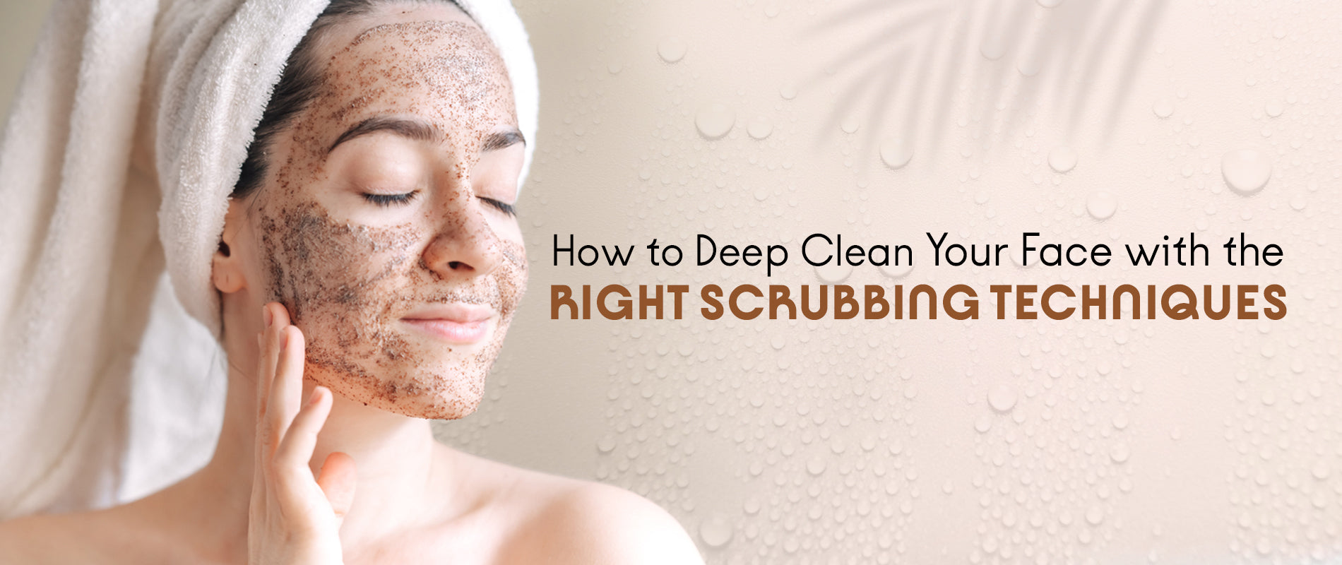 How to deep clean your face with the right scrubbing techniques?