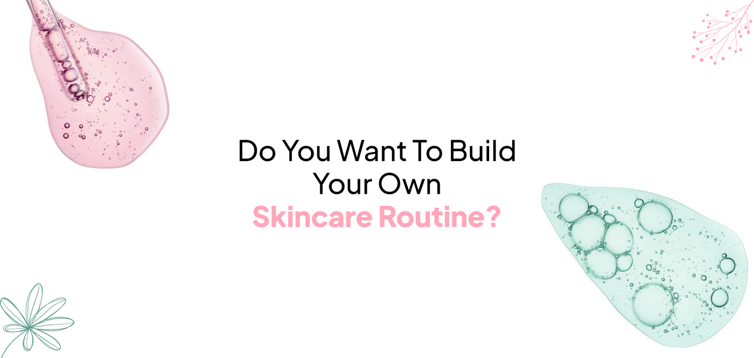 Do You Want To Build Your Own Skincare Routine?