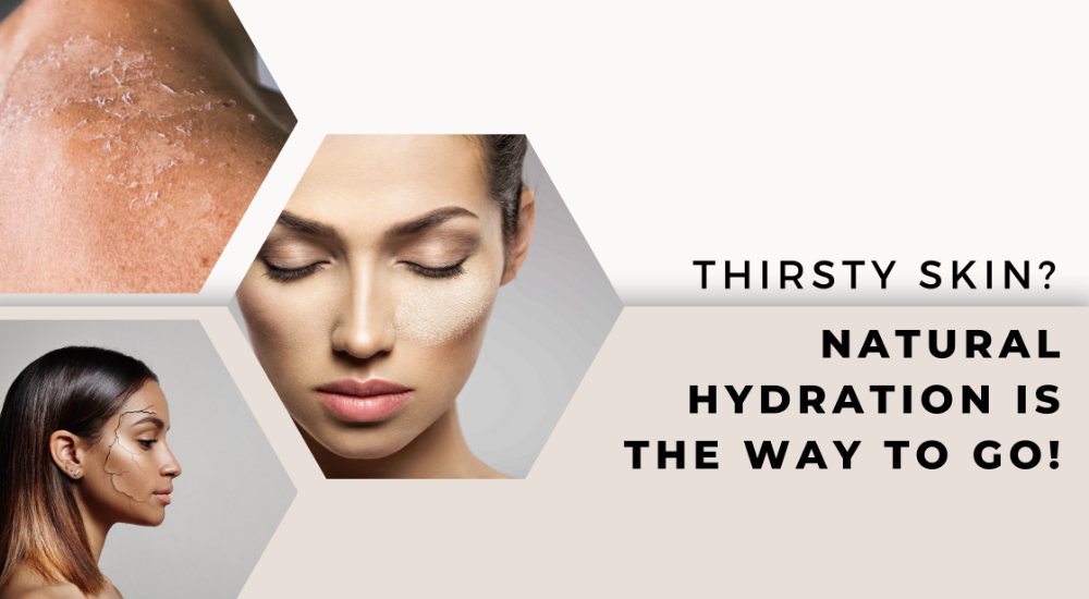 Thirsty Skin?  Natural Hydration is the way to go!