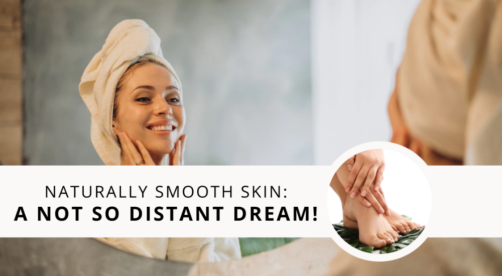 Naturally Smooth Skin: A Not So Distant Dream!